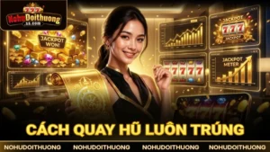 Chia sẻ 5 cách quay hũ luôn trúng đậm từ tay chơi lão làng