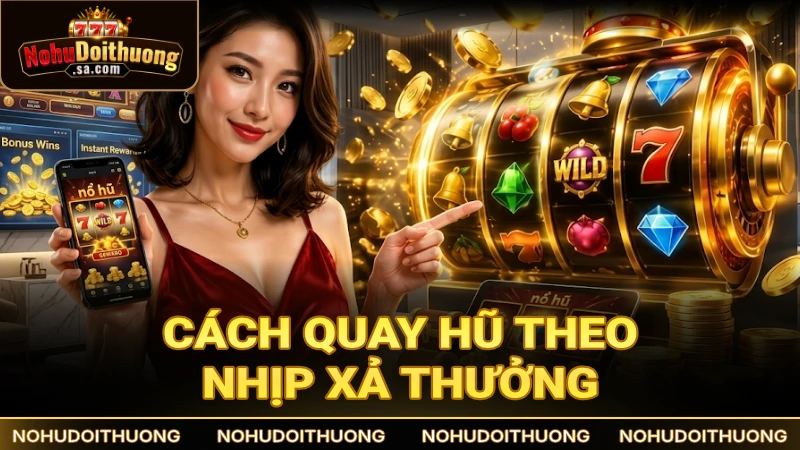 Cách quay hũ theo nhịp xả thưởng của cổng game uy tín