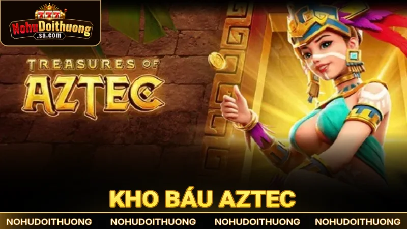 Kho Báu Aztec: Siêu phẩm săn kho báu cổ đại đầy hấp dẫn
