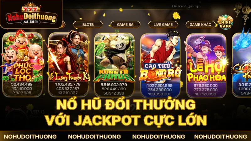 Sảnh nổ hũ đổi thưởng “ăn khách” với Jackpot cực lớn