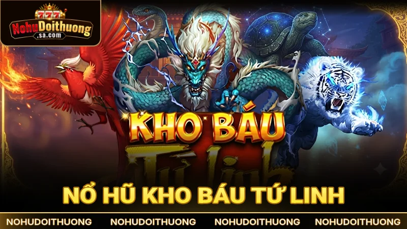 Kho Báu Tứ Linh - Tựa game nổ hũ nổi tiếng nhất Việt Nam 2026