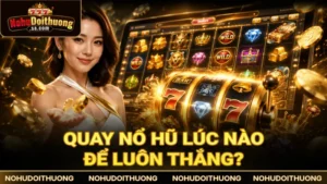 Quay nổ hũ lúc nào để tăng khả năng nổ jackpot hôm nay?