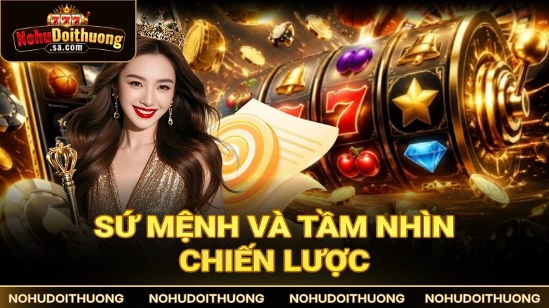 Sứ mệnh và tầm nhìn chiến lược của trang Nổ Hũ Đổi Thưởng