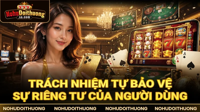 Trách nhiệm tự bảo vệ sự riêng tư cá nhân của người dùng