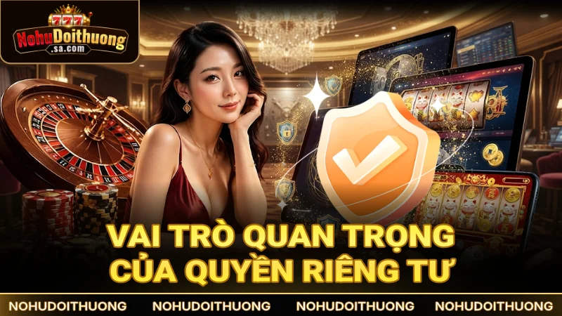 Vai trò quan trọng của quyền riêng tư đối với người dùng tại Nohudoithuong
